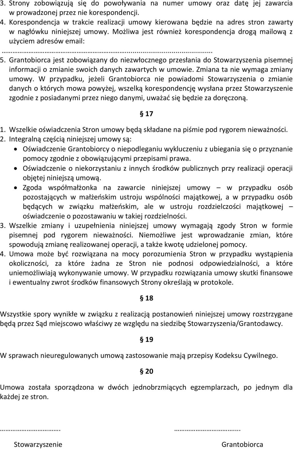 Grantobiorca jest zobowiązany do niezwłocznego przesłania do Stowarzyszenia pisemnej informacji o zmianie swoich danych zawartych w umowie. Zmiana ta nie wymaga zmiany umowy.