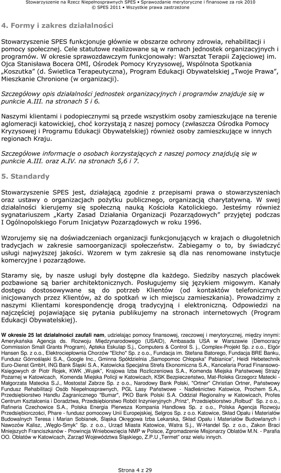 Ojca Stanisława Bocera OMI, Ośrodek Pomocy Kryzysowej, Wspólnota Spotkania Koszutka (d. Świetlica Terapeutyczna), Program Edukacji Obywatelskiej Twoje Prawa, Mieszkanie Chronione (w organizacji).