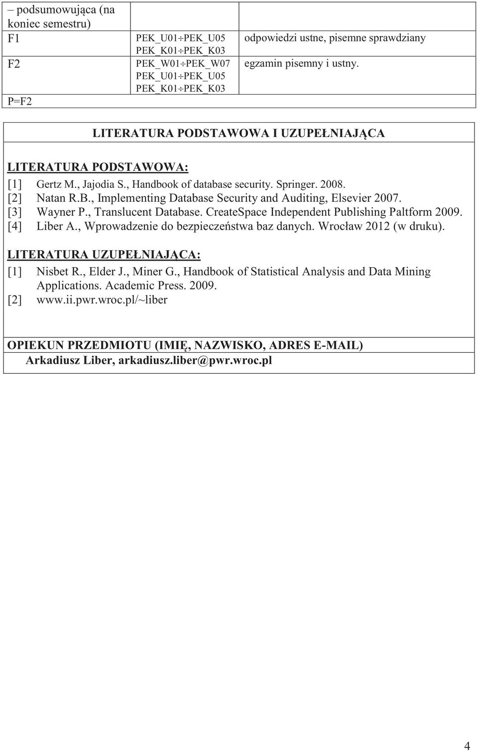 , Implementing Database Security and Auditing, Elsevier 007. [3] Wayner P., Translucent Database. CreateSpace Independent Publishing Paltform 009. [4] Liber A.