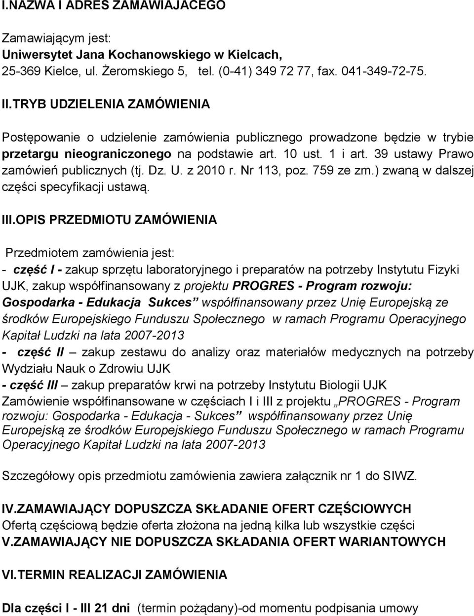 39 ustawy Prawo zamówień publicznych (tj. Dz. U. z 200 r. Nr 3, poz. 759 ze zm.) zwaną w dalszej części specyfikacji ustawą. III.