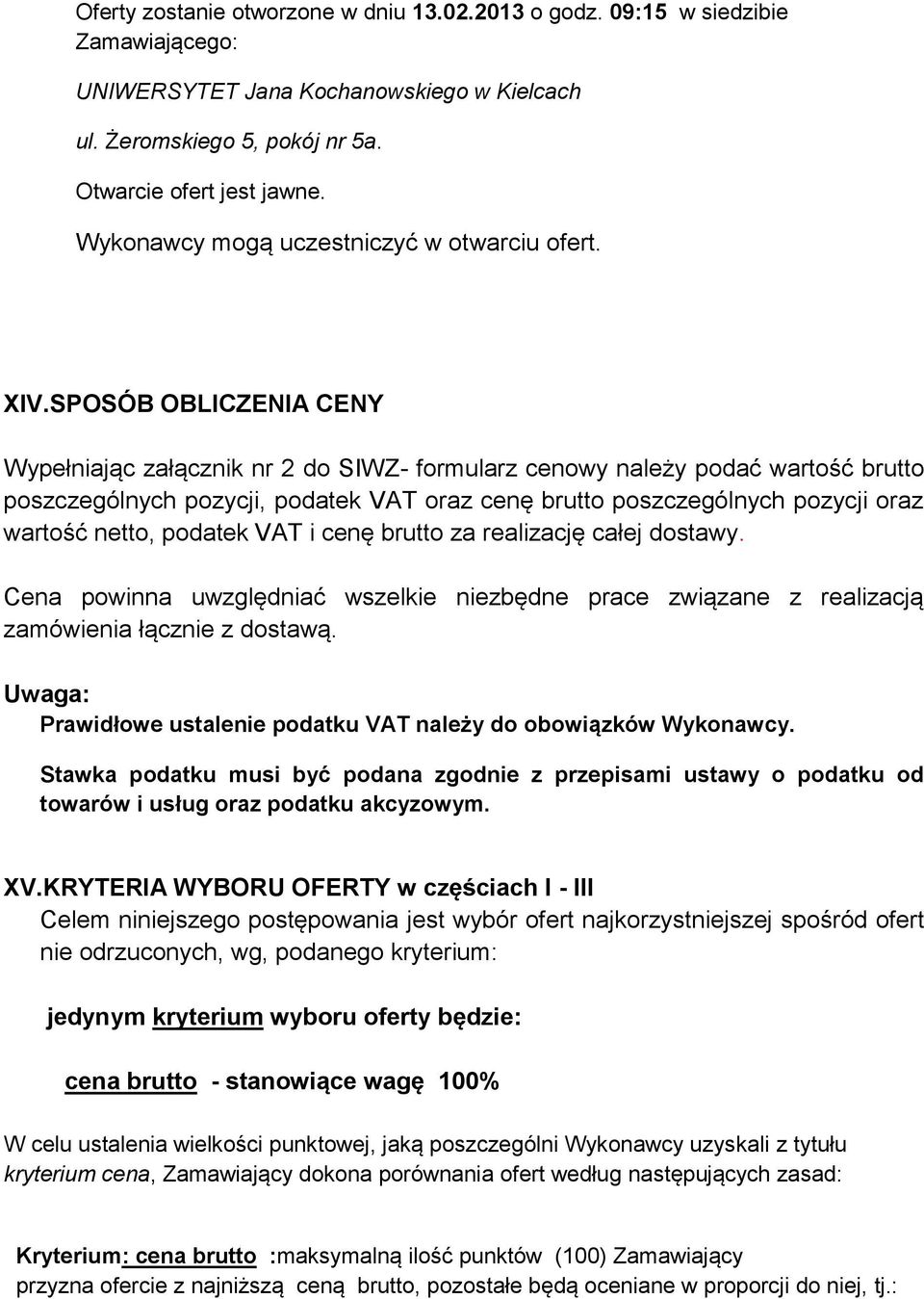 SPOSÓB OBLICZENIA CENY Wypełniając załącznik nr 2 do SIWZ- formularz cenowy należy podać wartość brutto poszczególnych pozycji, podatek VAT oraz cenę brutto poszczególnych pozycji oraz wartość netto,