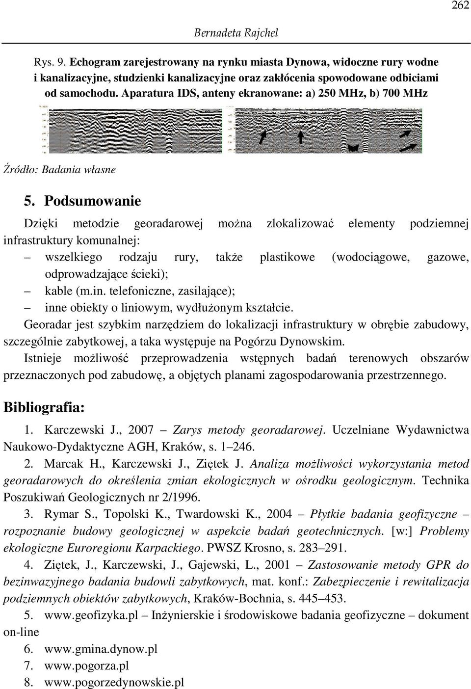 Podsumowanie Dzięki metodzie georadarowej moŝna zlokalizować elementy podziemnej infrastruktury komunalnej: wszelkiego rodzaju rury, takŝe plastikowe (wodociągowe, gazowe, odprowadzające ścieki);