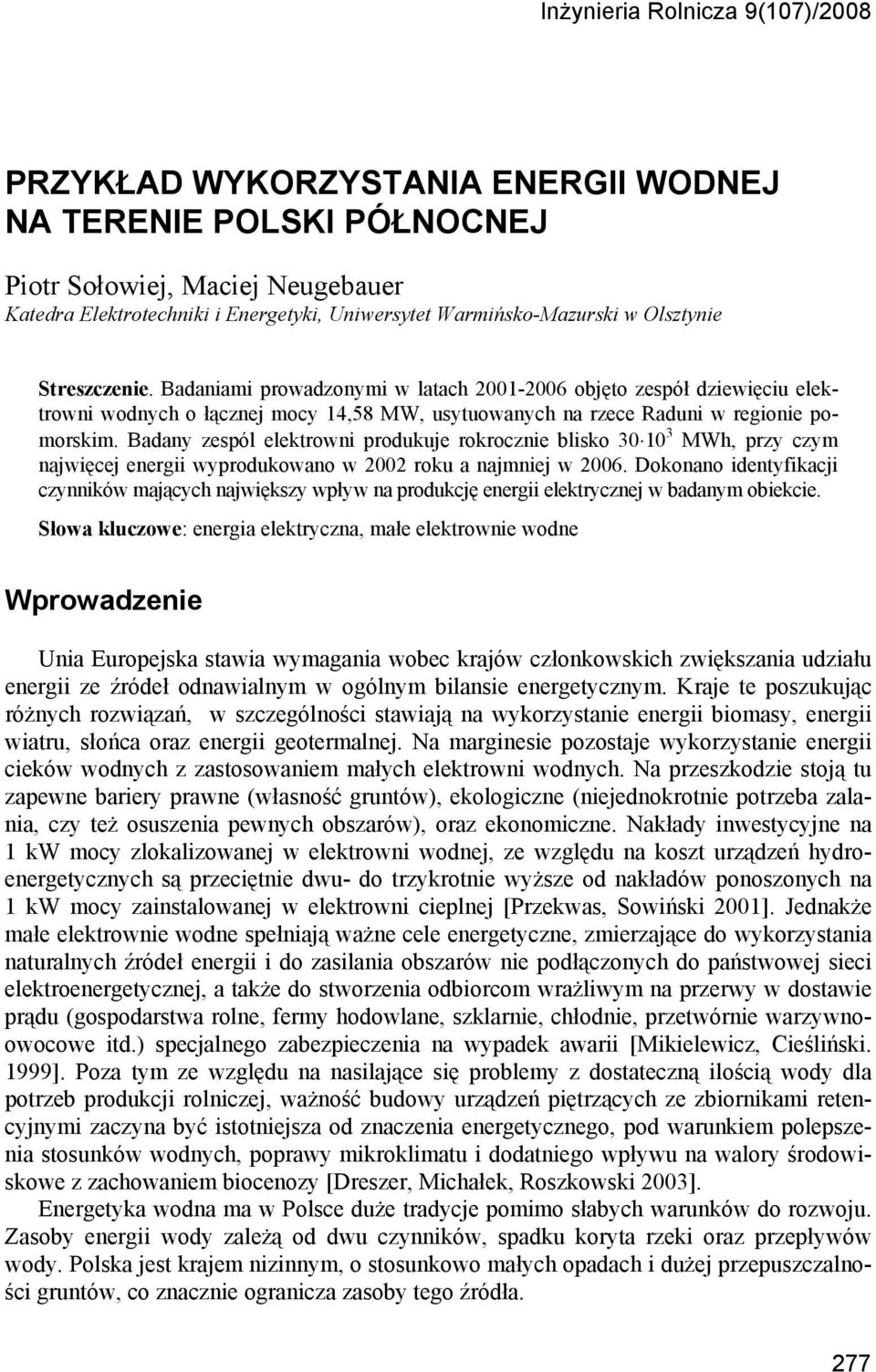 Badaniami prowadzonymi w latach 2001-2006 objęto zespół dziewięciu elektrowni wodnych o łącznej mocy 14,58 MW, usytuowanych na rzece Raduni w regionie pomorskim.