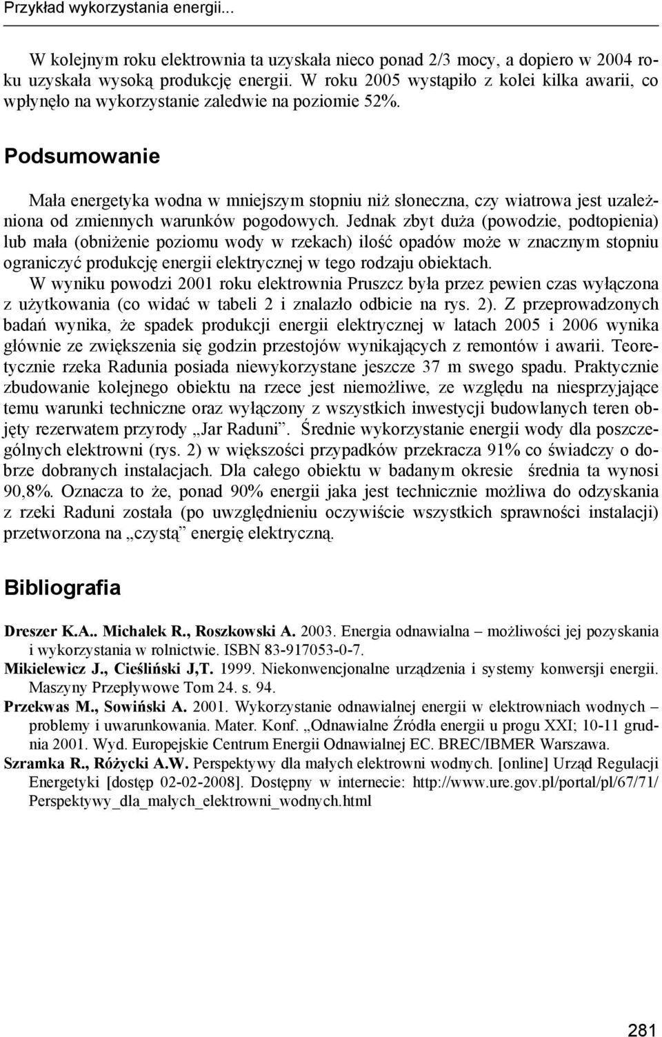 Podsumowanie Mała energetyka wodna w mniejszym stopniu niż słoneczna, czy wiatrowa jest uzależniona od zmiennych warunków pogodowych.