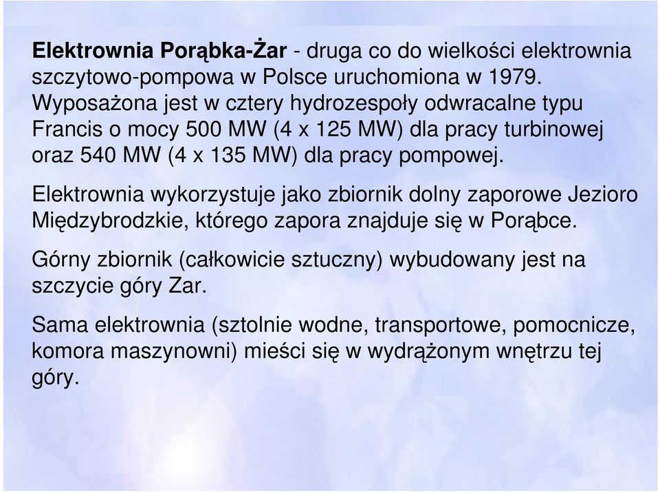 pracy pompowej. Elektrownia wykorzystuje jako zbiornik dolny zaporowe Jezioro Międzybrodzkie, którego zapora znajduje się w Porąbce.