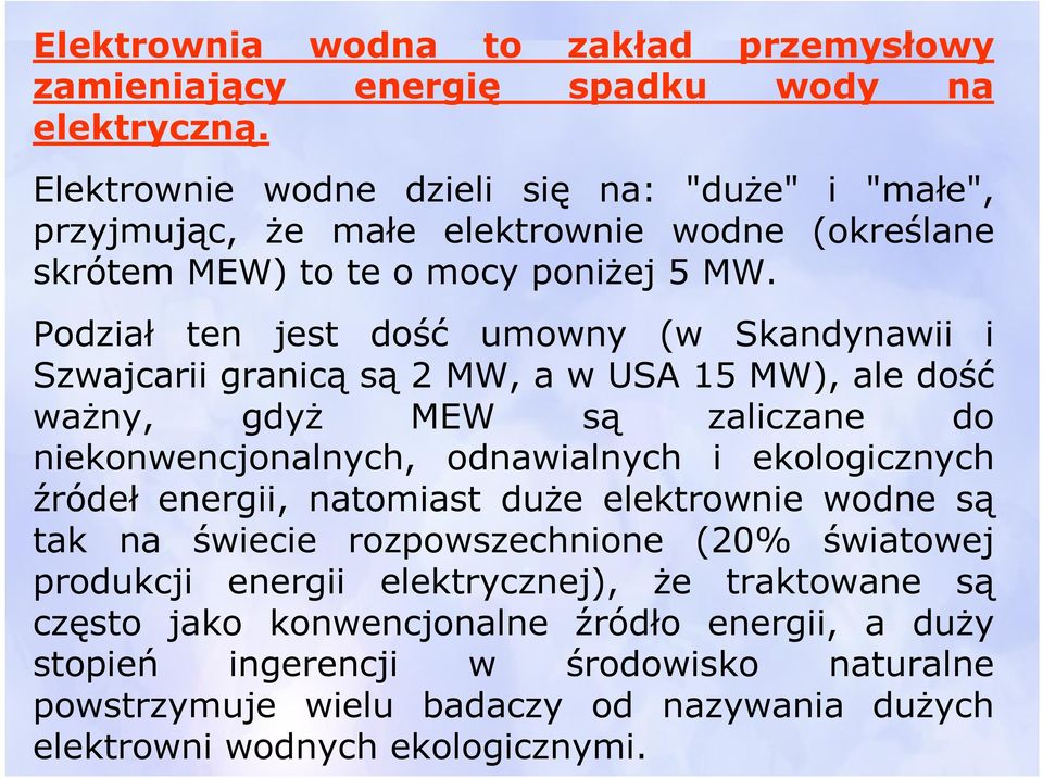 Podział ten jest dość umowny (w Skandynawii i Szwajcarii granicą są 2 MW, a w USA 15 MW), ale dość ważny, gdyż MEW są zaliczane do niekonwencjonalnych, odnawialnych i ekologicznych