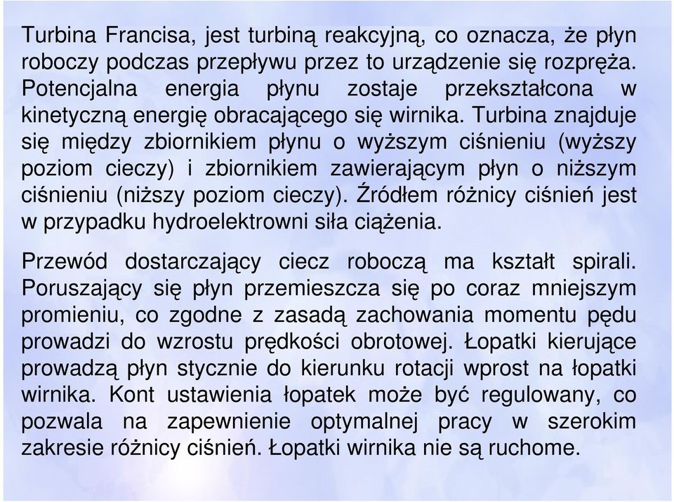 Turbina znajduje się między zbiornikiem płynu o wyższym ciśnieniu (wyższy poziom cieczy) i zbiornikiem zawierającym płyn o niższym ciśnieniu (niższy poziom cieczy).