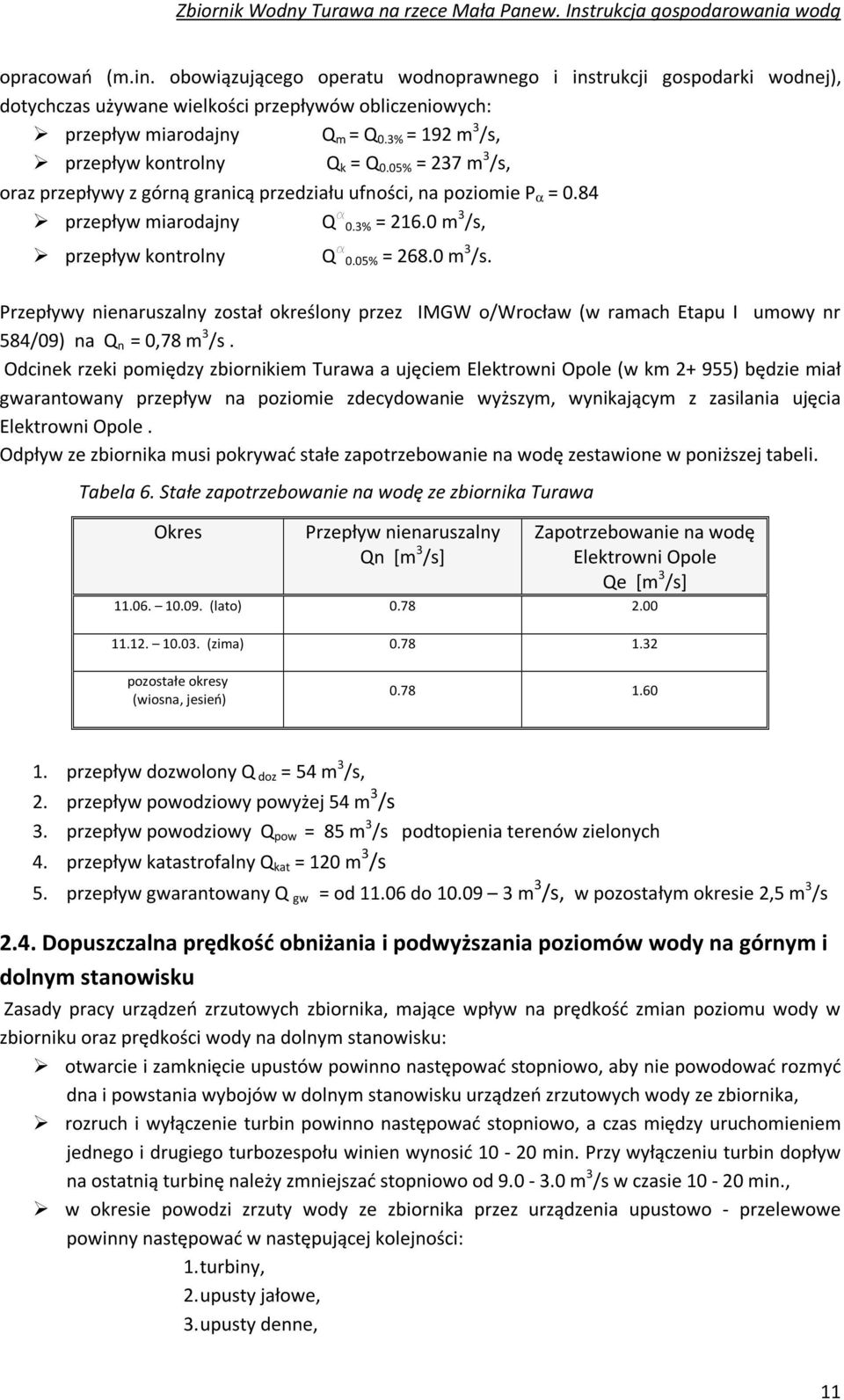 0 m 3 /s, przepływ kontrolny Q a 0.05% = 268.0 m 3 /s. Przepływy nienaruszalny został określony przez IMGW o/wrocław (w ramach Etapu I umowy nr 584/09) na Q n = 0,78 m 3 /s.