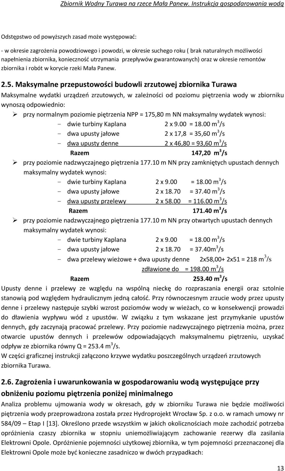 Maksymalne przepustowości budowli zrzutowej zbiornika Turawa Maksymalne wydatki urządzeń zrzutowych, w zależności od poziomu piętrzenia wody w zbiorniku wynoszą odpowiednio: przy normalnym poziomie