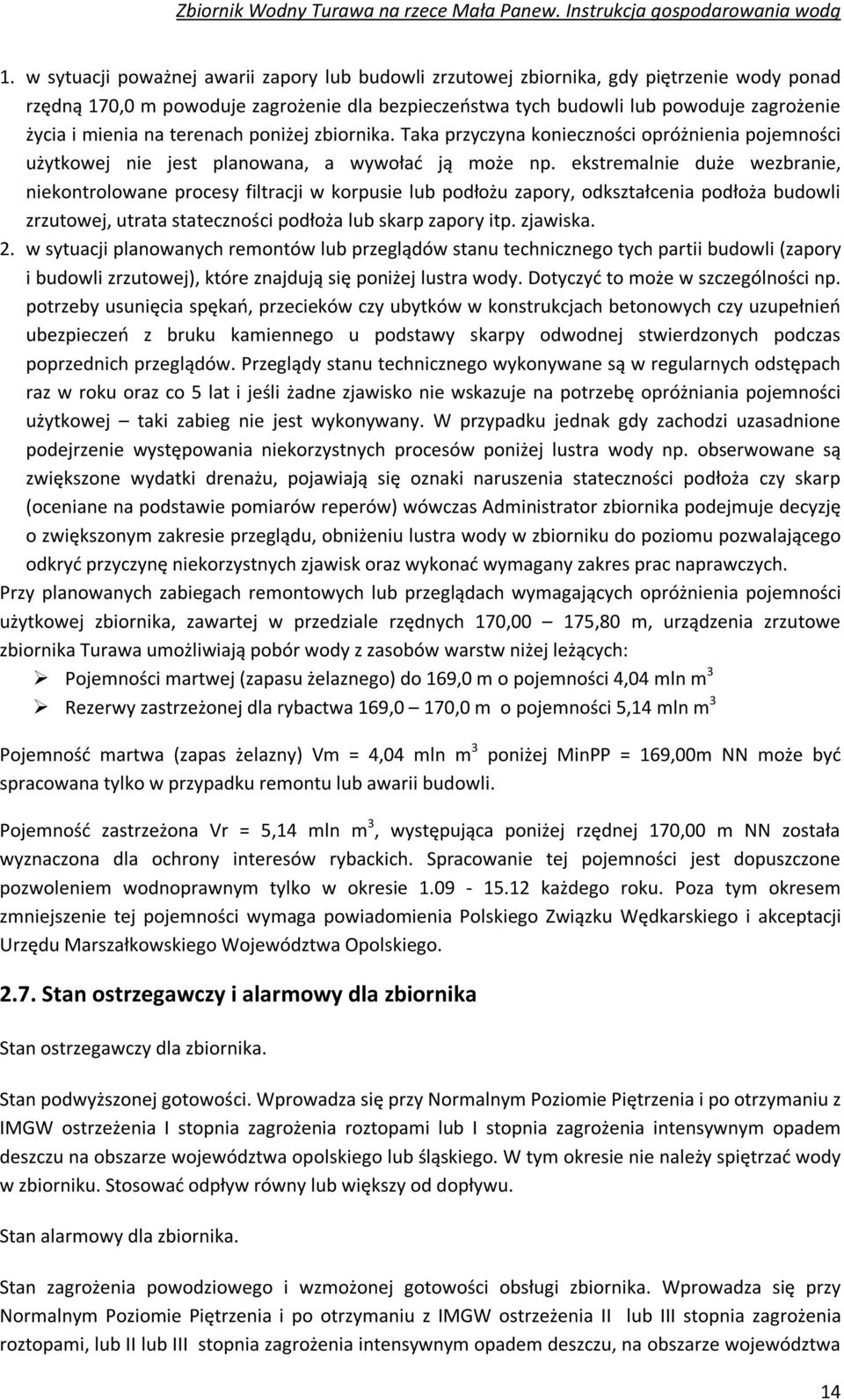 ekstremalnie duże wezbranie, niekontrolowane procesy filtracji w korpusie lub podłożu zapory, odkształcenia podłoża budowli zrzutowej, utrata stateczności podłoża lub skarp zapory itp. zjawiska. 2.