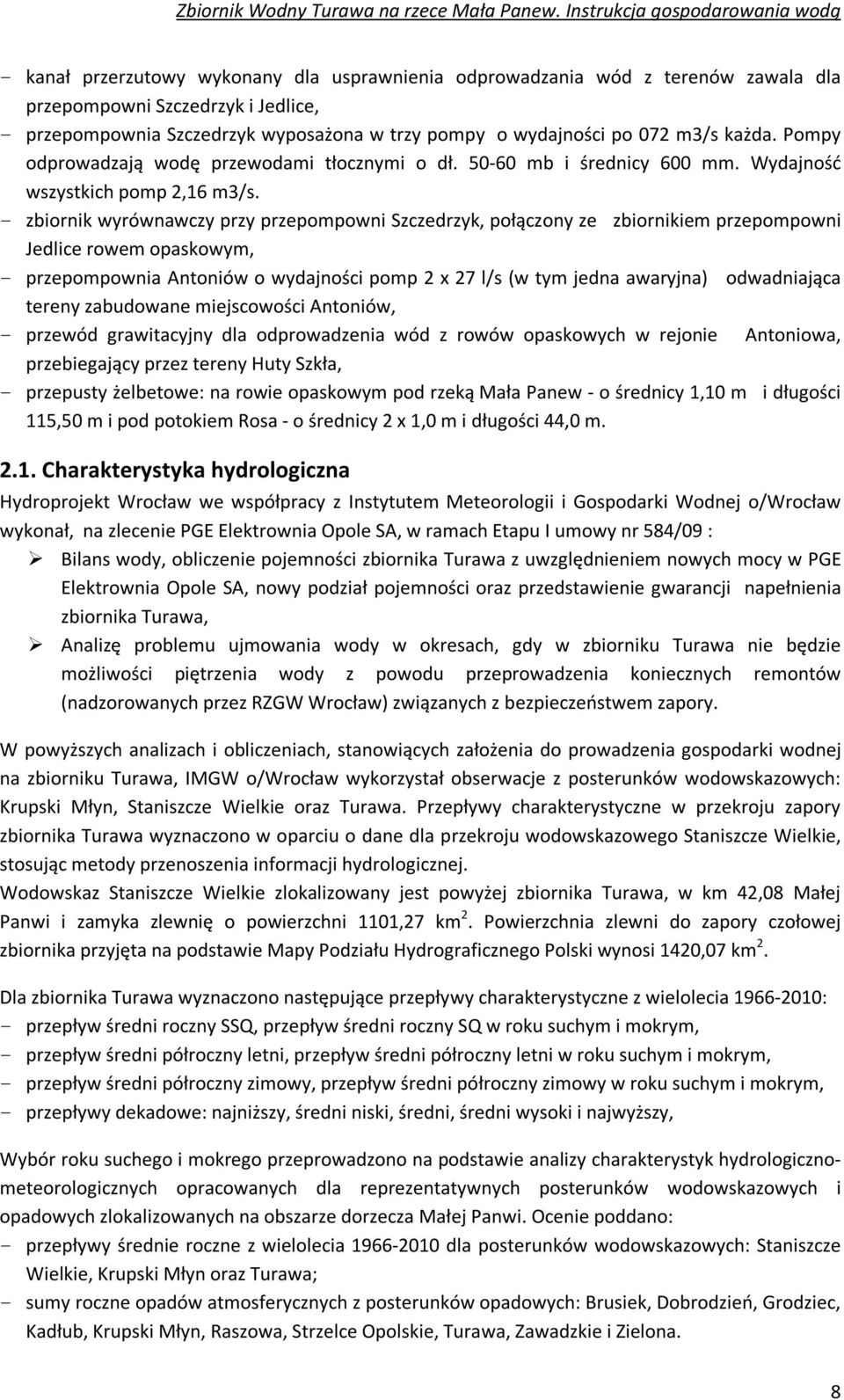 - zbiornik wyrównawczy przy przepompowni Szczedrzyk, połączony ze zbiornikiem przepompowni Jedlice rowem opaskowym, - przepompownia Antoniów o wydajności pomp 2 x 27 l/s (w tym jedna awaryjna)