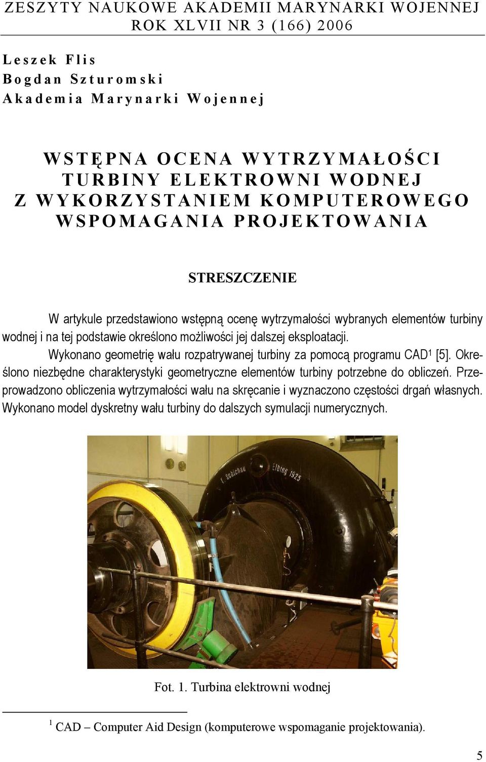 dalszej eksploatacji. Wykonano geometrię wału rozpatrywanej turbiny za pomocą programu CAD 1 [5]. Określono niezbędne charakterystyki geometryczne elementów turbiny potrzebne do obliczeń.