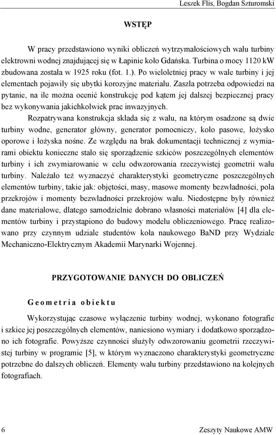 Zaszła potrzeba odpowiedzi na pytanie, na ile można ocenić konstrukcję pod kątem jej dalszej bezpiecznej pracy bez wykonywania jakichkolwiek prac inwazyjnych.