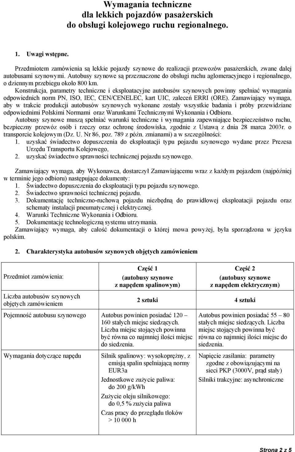 Autobusy szynowe są przeznaczone do obsługi ruchu aglomeracyjnego i regionalnego, o dziennym przebiegu około 800 km.