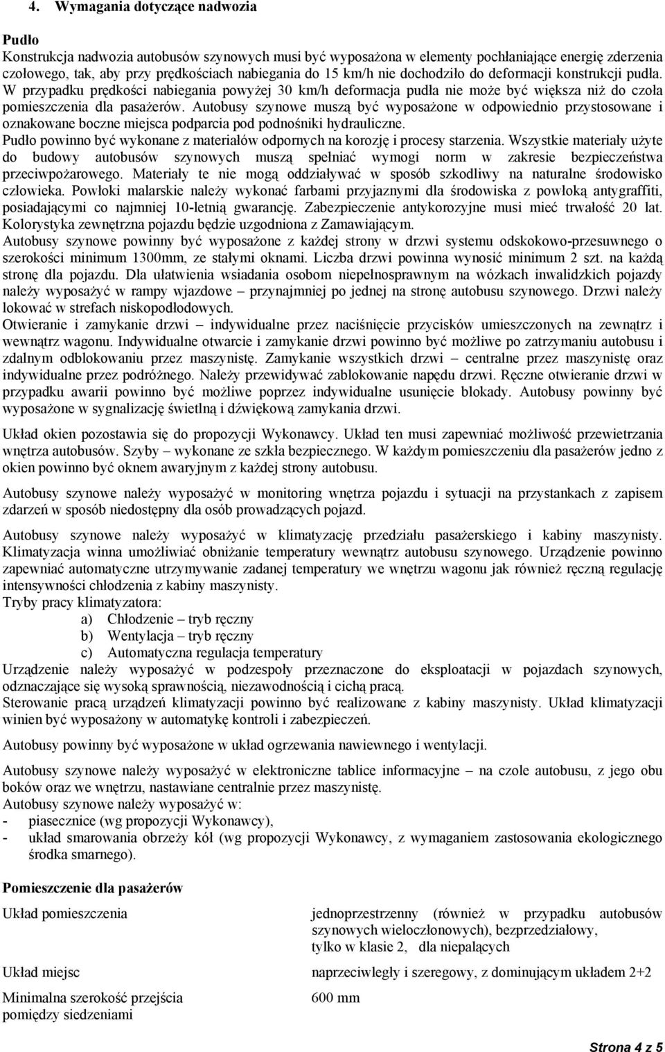 Autobusy szynowe muszą być wyposażone w odpowiednio przystosowane i oznakowane boczne miejsca podparcia pod podnośniki hydrauliczne.