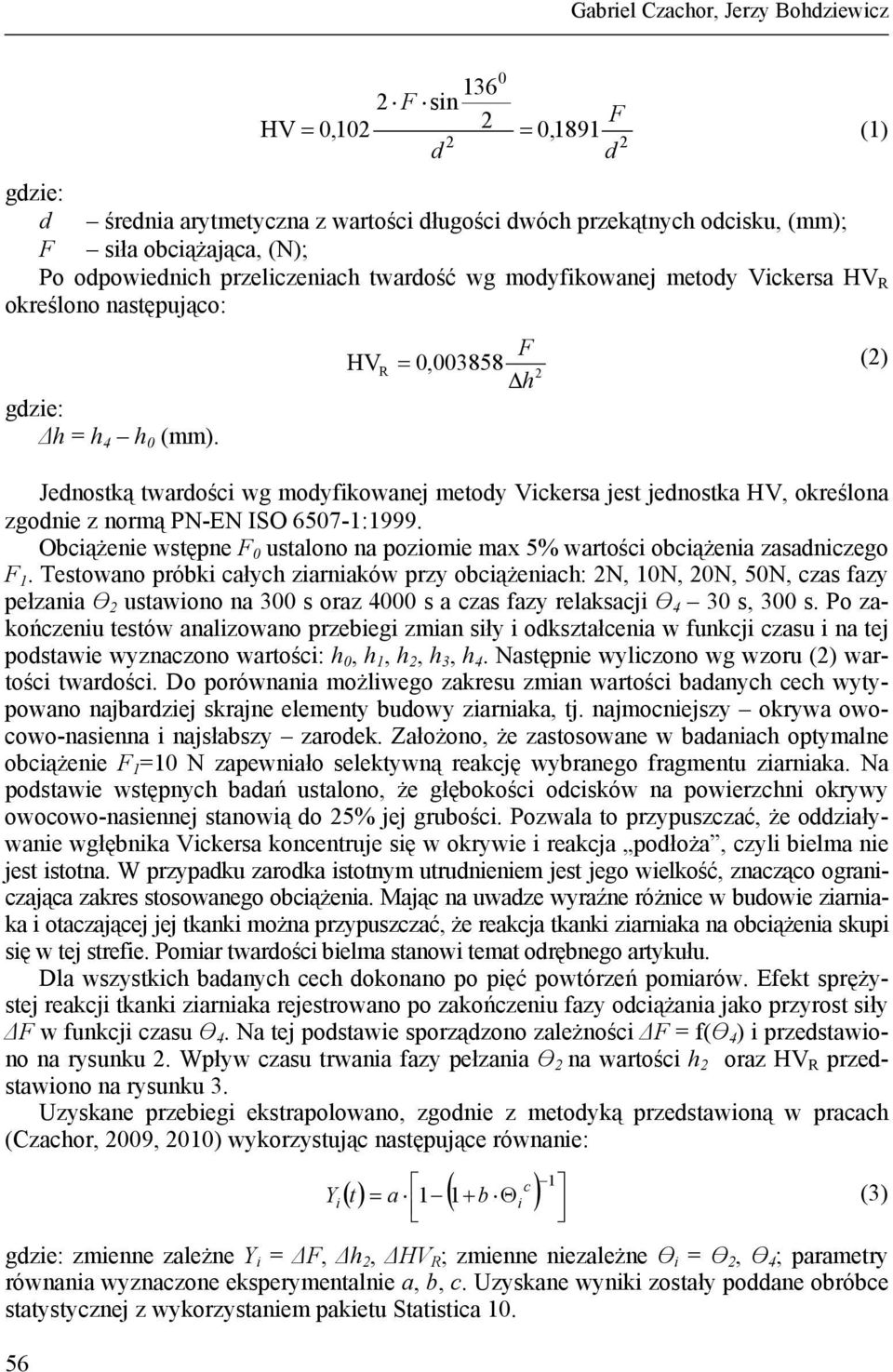 56 F HVR =, 3858 (2) 2 Δh Jednostką twardości wg modyfikowanej metody Vickersa jest jednostka HV, określona zgodnie z normą PN-EN ISO 657-1:1999.