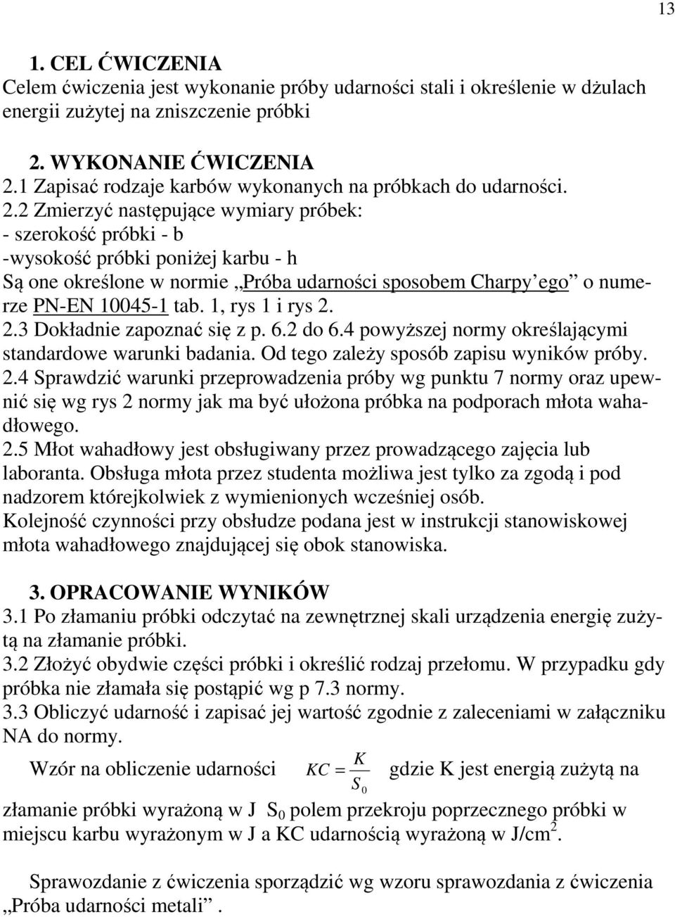 2 Zmierzyć następujące wymiary próbek: - szerokość próbki - b -wysokość próbki poniżej karbu - h Są one określone w normie Próba udarności sposobem Charpy ego o numerze PN-EN 10045-1 tab.