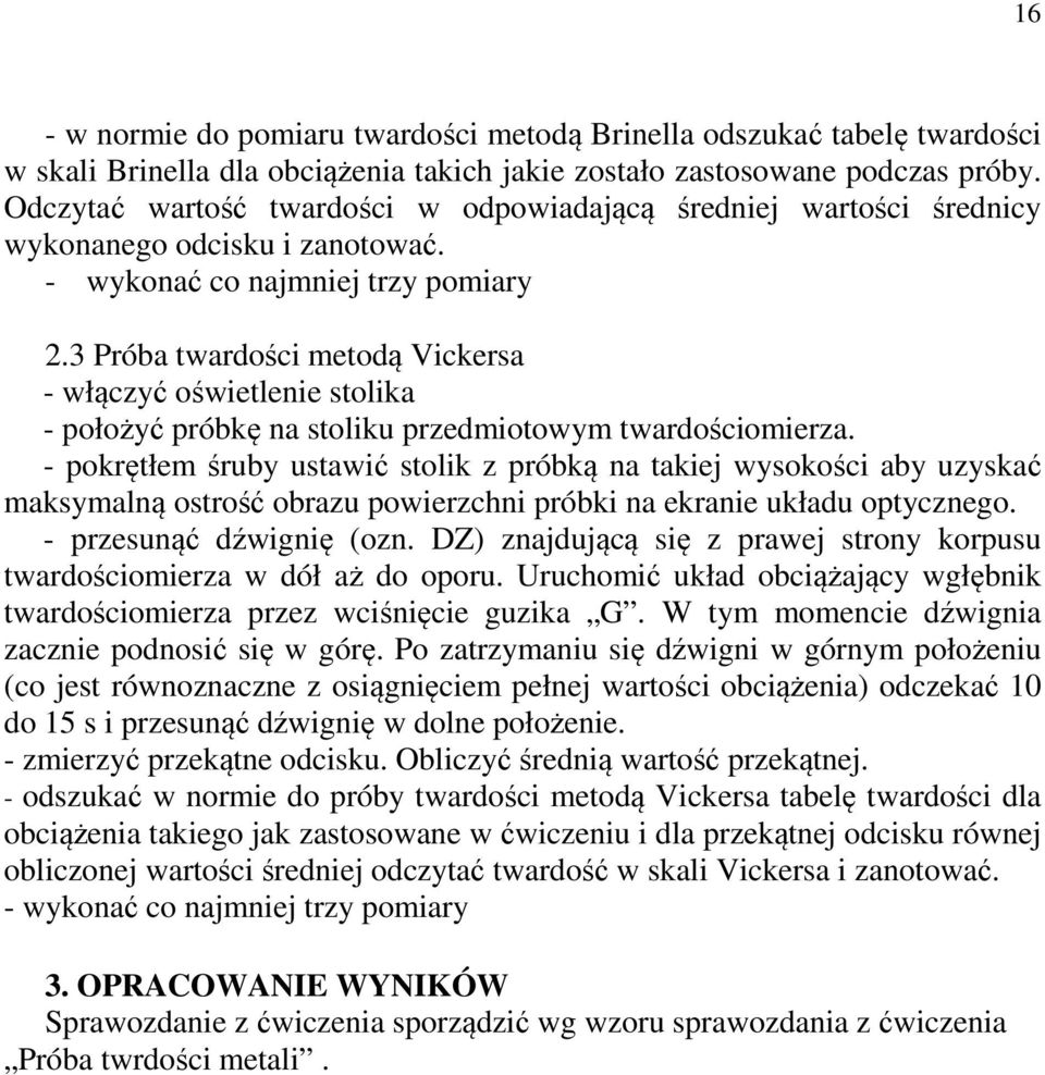 3 Próba twardości metodą Vickersa - włączyć oświetlenie stolika - położyć próbkę na stoliku przedmiotowym twardościomierza.