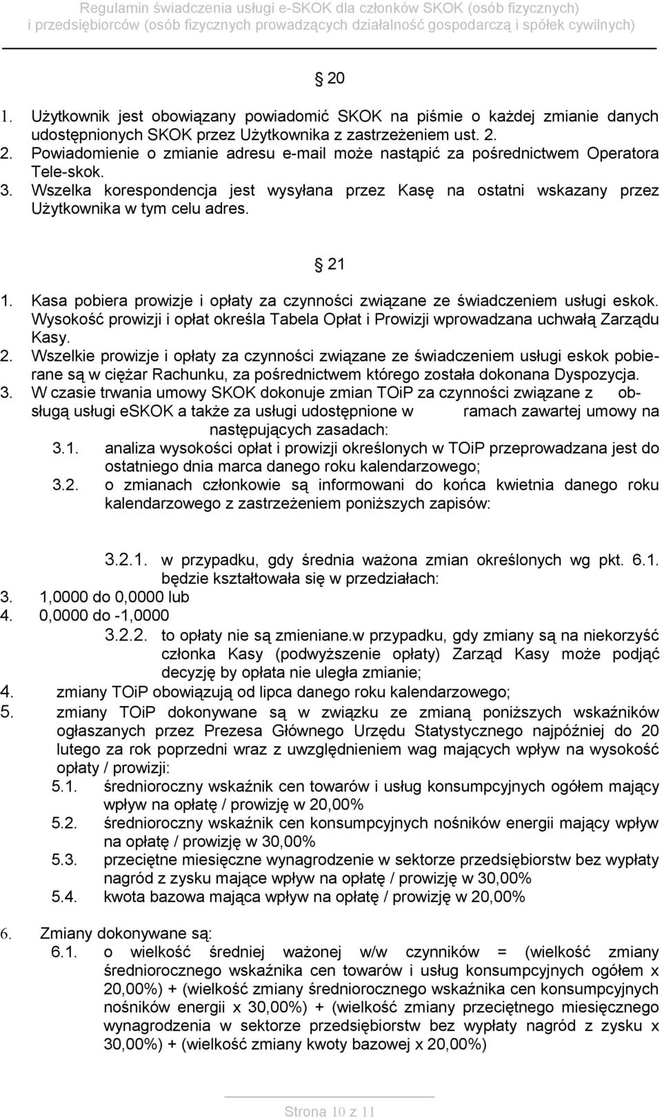 21 1. Kasa pobiera prowizje i opłaty za czynności związane ze świadczeniem usługi eskok. Wysokość prowizji i opłat określa Tabela Opłat i Prowizji wprowadzana uchwałą Zarządu Kasy. 2.
