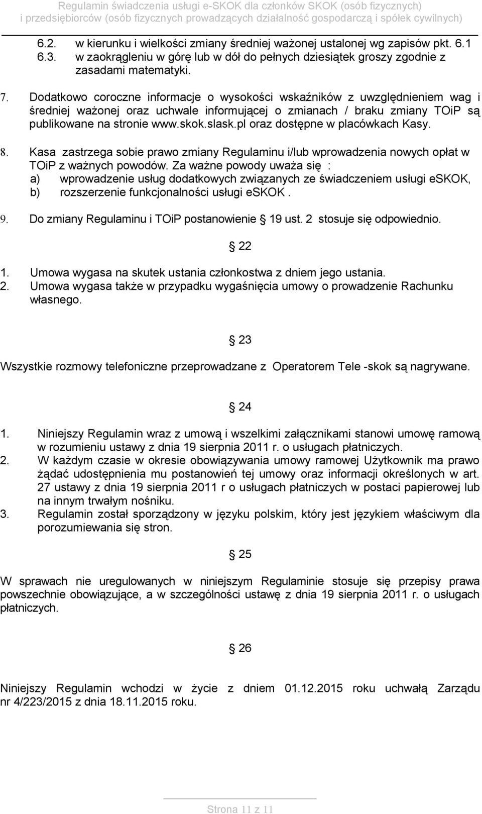 pl oraz dostępne w placówkach Kasy. 8. Kasa zastrzega sobie prawo zmiany Regulaminu i/lub wprowadzenia nowych opłat w TOiP z ważnych powodów.