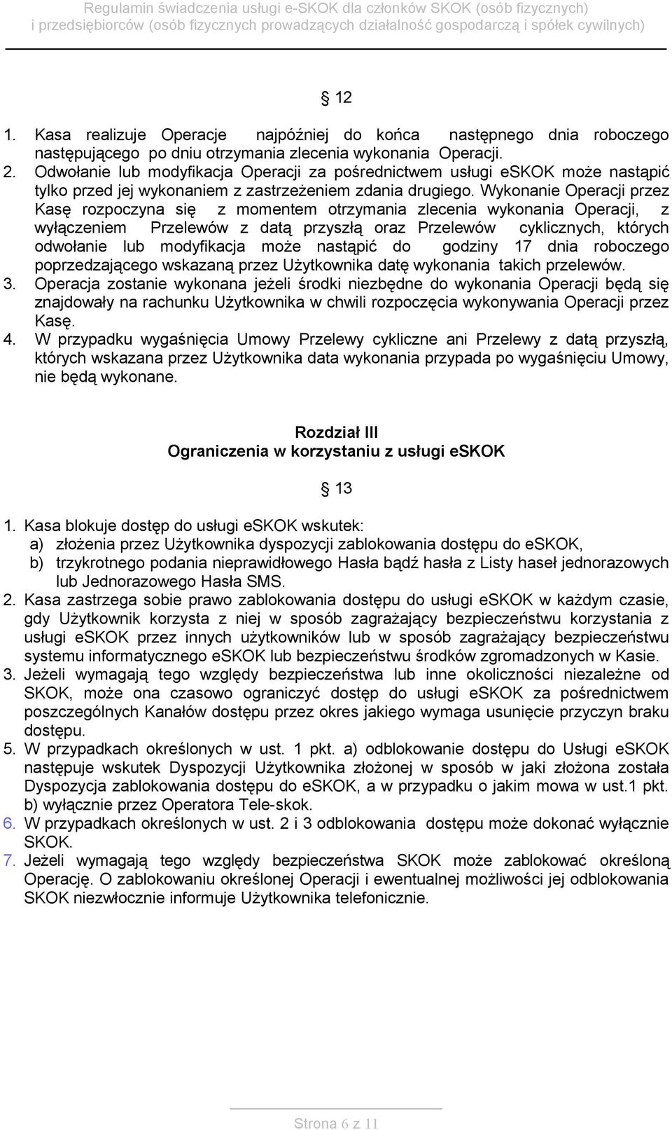 Wykonanie Operacji przez Kasę rozpoczyna się z momentem otrzymania zlecenia wykonania Operacji, z wyłączeniem Przelewów z datą przyszłą oraz Przelewów cyklicznych, których odwołanie lub modyfikacja