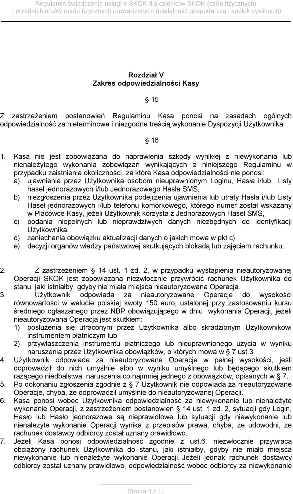 Kasa nie jest zobowiązana do naprawienia szkody wynikłej z niewykonania lub nienależytego wykonania zobowiązań wynikających z niniejszego Regulaminu w przypadku zaistnienia okoliczności, za które