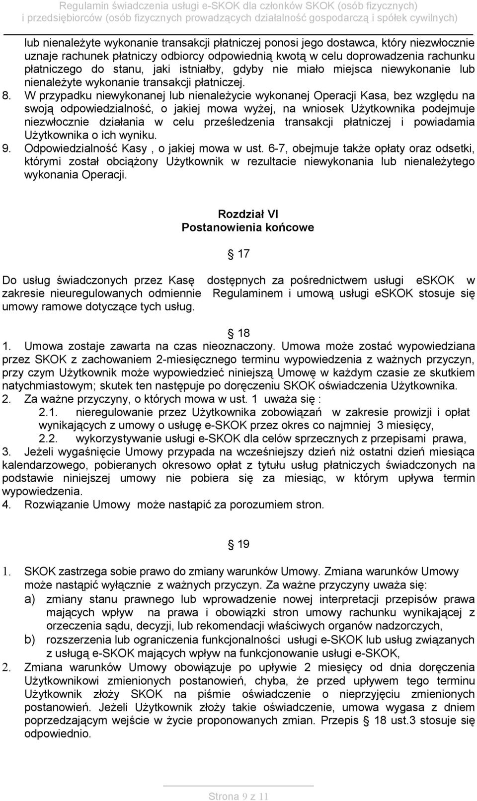 W przypadku niewykonanej lub nienależycie wykonanej Operacji Kasa, bez względu na swoją odpowiedzialność, o jakiej mowa wyżej, na wniosek Użytkownika podejmuje niezwłocznie działania w celu