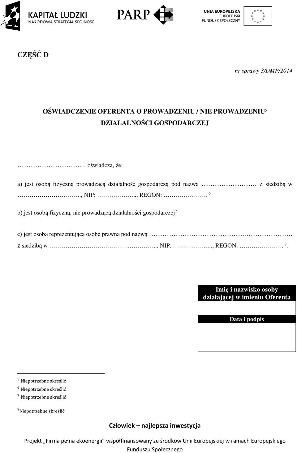 6 b) jest osobą fizyczną, nie prowadzącą działalności gospodarczej 7 c) jest osobą reprezentującą osobę prawną pod nazwą.. z siedzibą w.