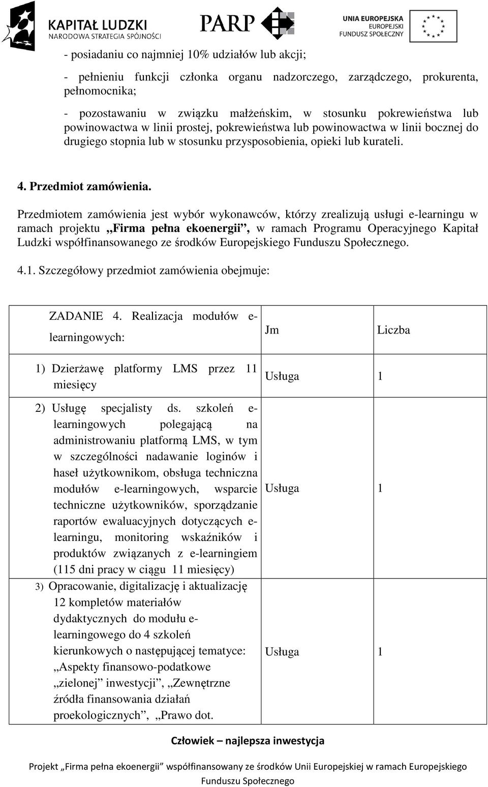 Przedmiotem zamówienia jest wybór wykonawców, którzy zrealizują usługi e-learningu w ramach projektu Firma pełna ekoenergii, w ramach Programu Operacyjnego Kapitał Ludzki współfinansowanego ze