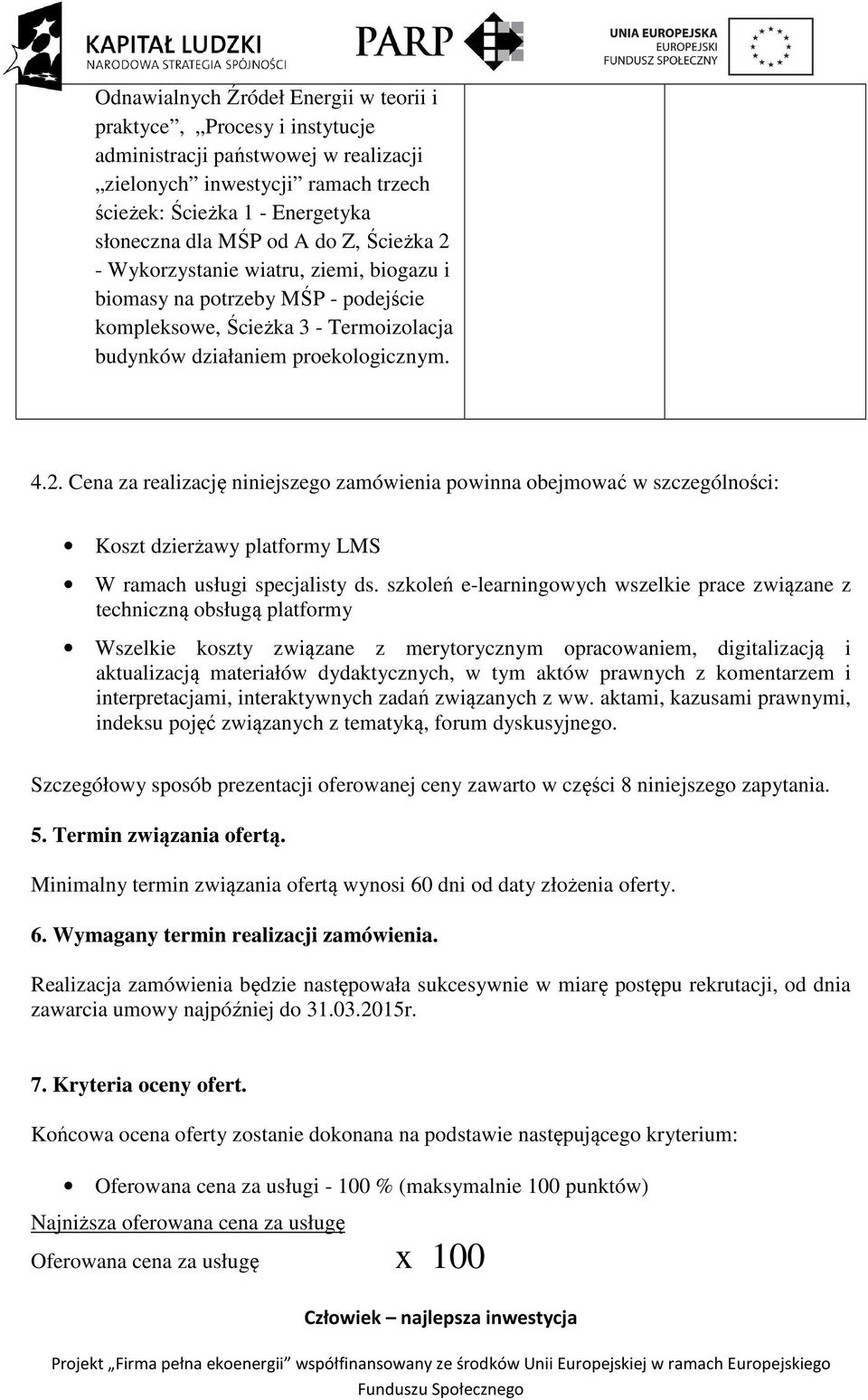 szkoleń e-learningowych wszelkie prace związane z techniczną obsługą platformy Wszelkie koszty związane z merytorycznym opracowaniem, digitalizacją i aktualizacją materiałów dydaktycznych, w tym