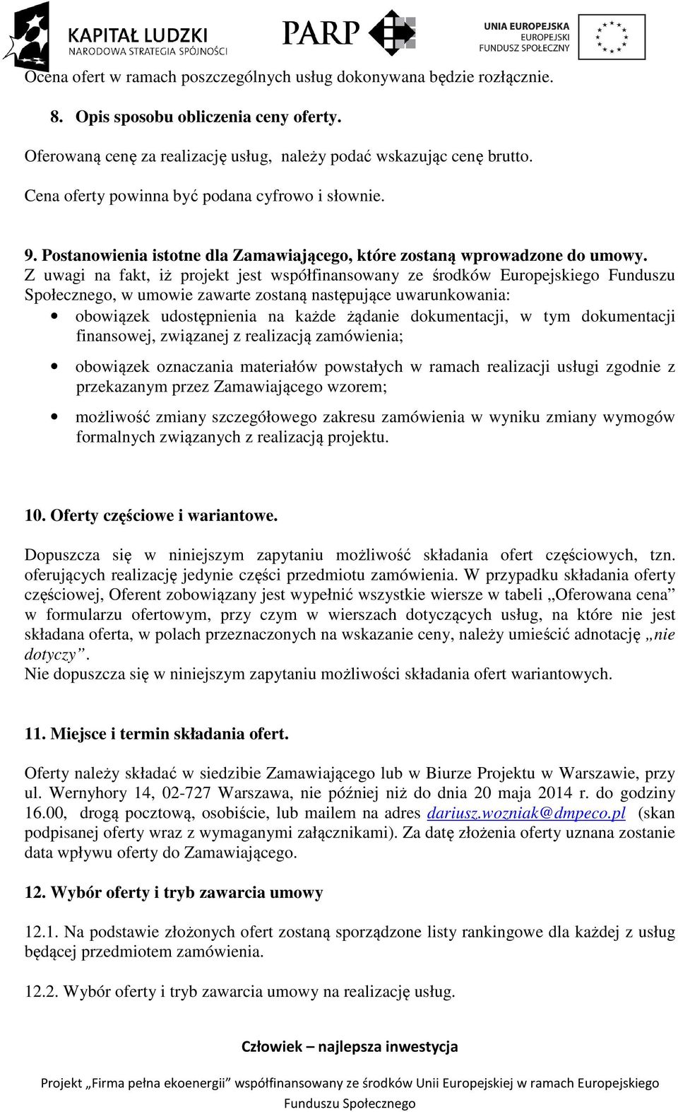 Z uwagi na fakt, iż projekt jest współfinansowany ze środków Europejskiego Funduszu Społecznego, w umowie zawarte zostaną następujące uwarunkowania: obowiązek udostępnienia na każde żądanie