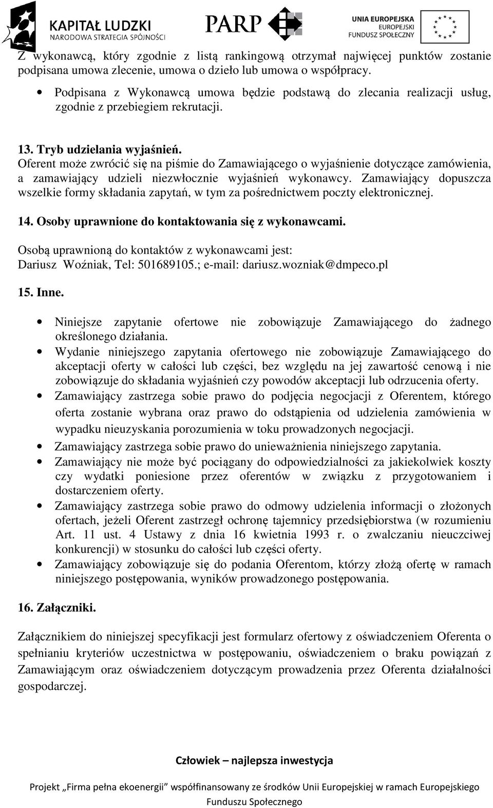 Oferent może zwrócić się na piśmie do Zamawiającego o wyjaśnienie dotyczące zamówienia, a zamawiający udzieli niezwłocznie wyjaśnień wykonawcy.