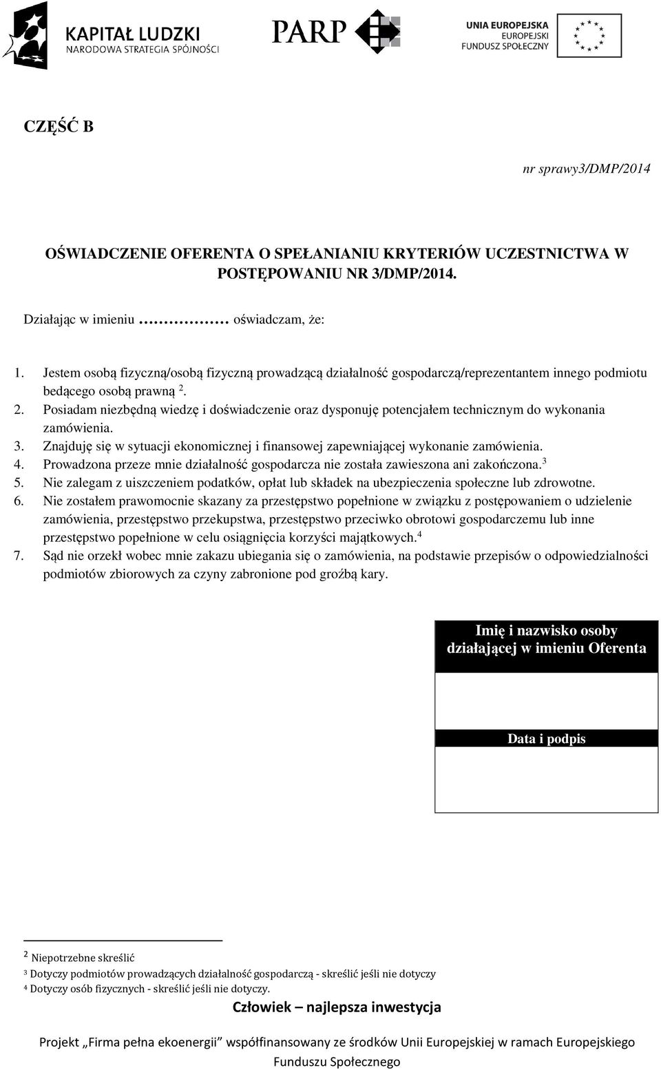 2. Posiadam niezbędną wiedzę i doświadczenie oraz dysponuję potencjałem technicznym do wykonania zamówienia. 3. Znajduję się w sytuacji ekonomicznej i finansowej zapewniającej wykonanie zamówienia. 4.