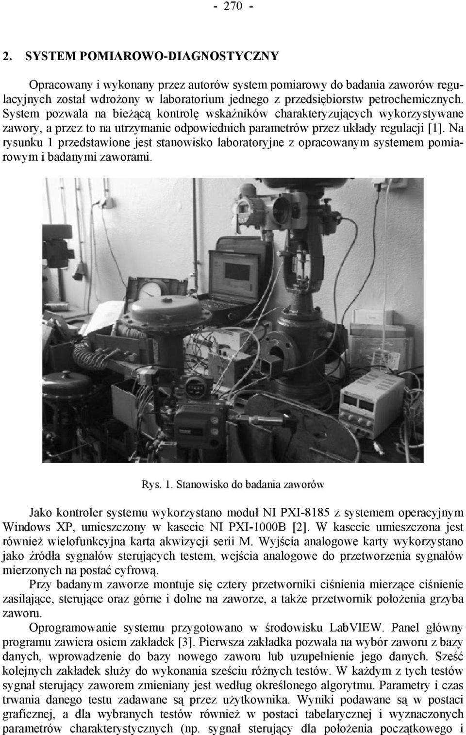 Na rysunku 1 przedstawione jest stanowisko laboratoryjne z opracowanym systemem pomiarowym i badanymi zaworami. Rys. 1. Stanowisko do badania zaworów Jako kontroler systemu wykorzystano moduł NI PXI-8185 z systemem operacyjnym Windows XP, umieszczony w kasecie NI PXI-1000B [2].