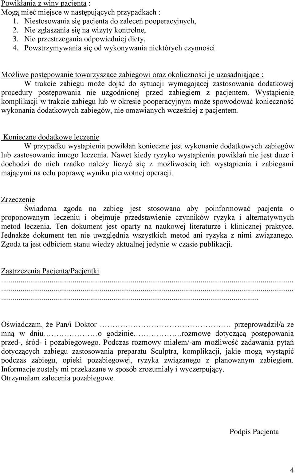 Możliwe postępowanie towarzyszące zabiegowi oraz okoliczności je uzasadniające : W trakcie zabiegu może dojść do sytuacji wymagającej zastosowania dodatkowej procedury postępowania nie uzgodnionej