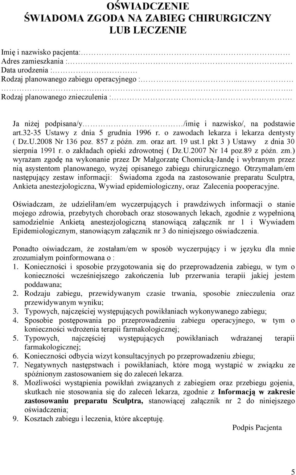 857 z późn. zm. oraz art. 19 ust.1 pkt 3 ) Ustawy z dnia 30 sierpnia 1991 r. o zakładach opieki zdrowotnej ( Dz.U.2007 Nr 14 poz.89 z późn. zm.) wyrażam zgodę na wykonanie przez Dr Małgorzatę Chomicką-Jandę i wybranym przez nią asystentom planowanego, wyżej opisanego zabiegu chirurgicznego.