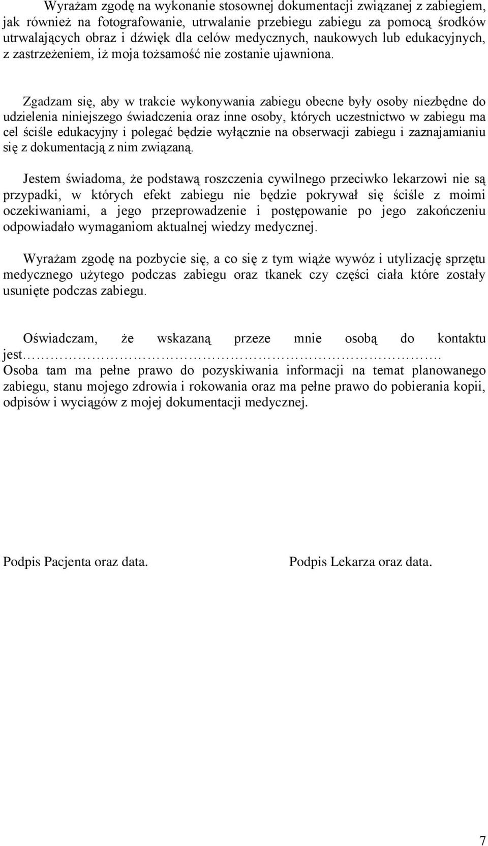 Zgadzam się, aby w trakcie wykonywania zabiegu obecne były osoby niezbędne do udzielenia niniejszego świadczenia oraz inne osoby, których uczestnictwo w zabiegu ma cel ściśle edukacyjny i polegać