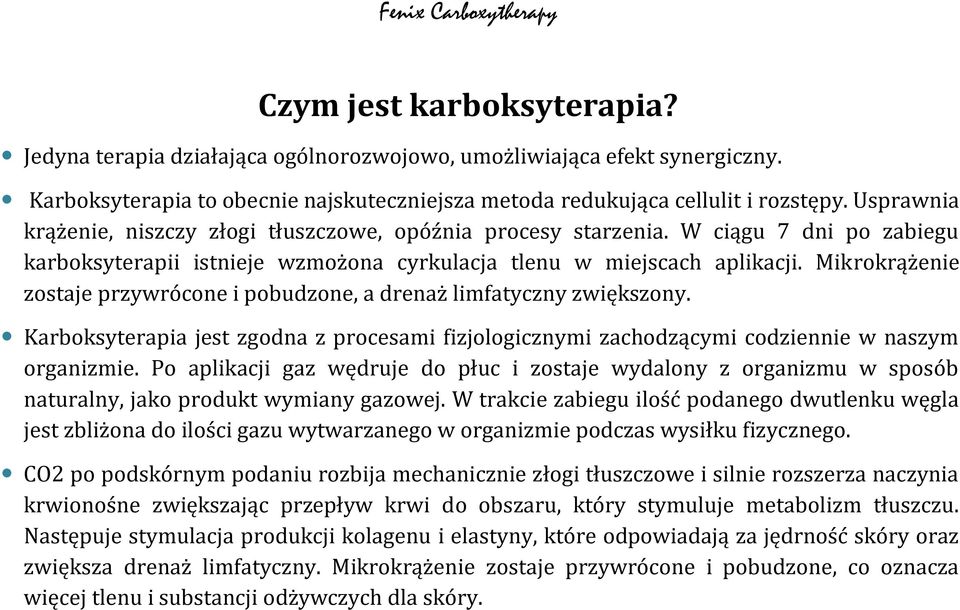 Mikrokrążenie zostaje przywrócone i pobudzone, a drenaż limfatyczny zwiększony. Karboksyterapia jest zgodna z procesami fizjologicznymi zachodzącymi codziennie w naszym organizmie.