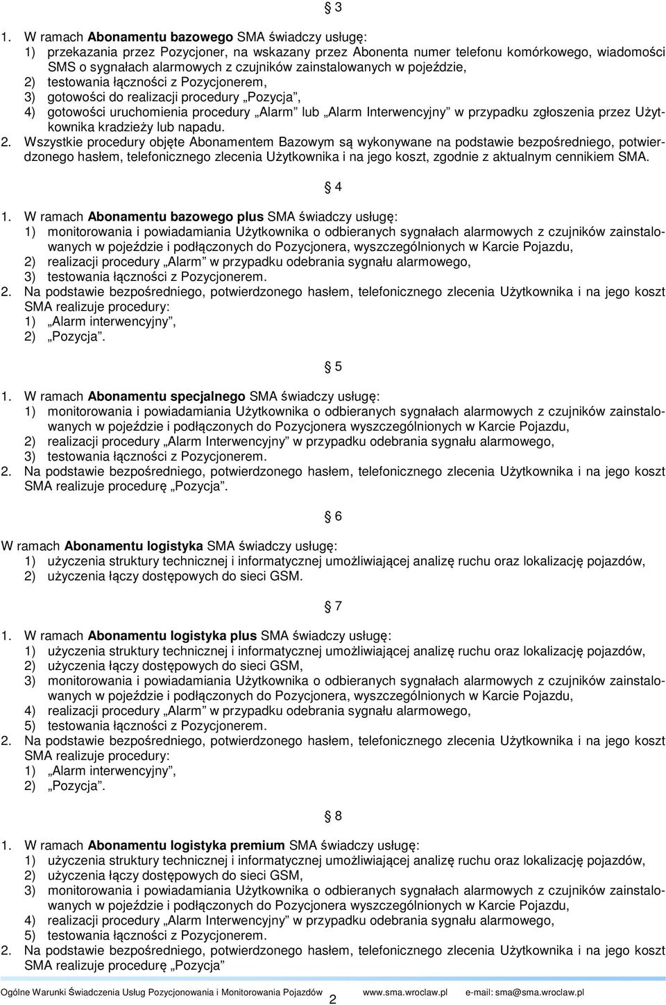 zainstalowanych w pojeździe, 2) testowania łączności z Pozycjonerem, 3) gotowości do realizacji procedury Pozycja, 4) gotowości uruchomienia procedury Alarm lub Alarm Interwencyjny w przypadku