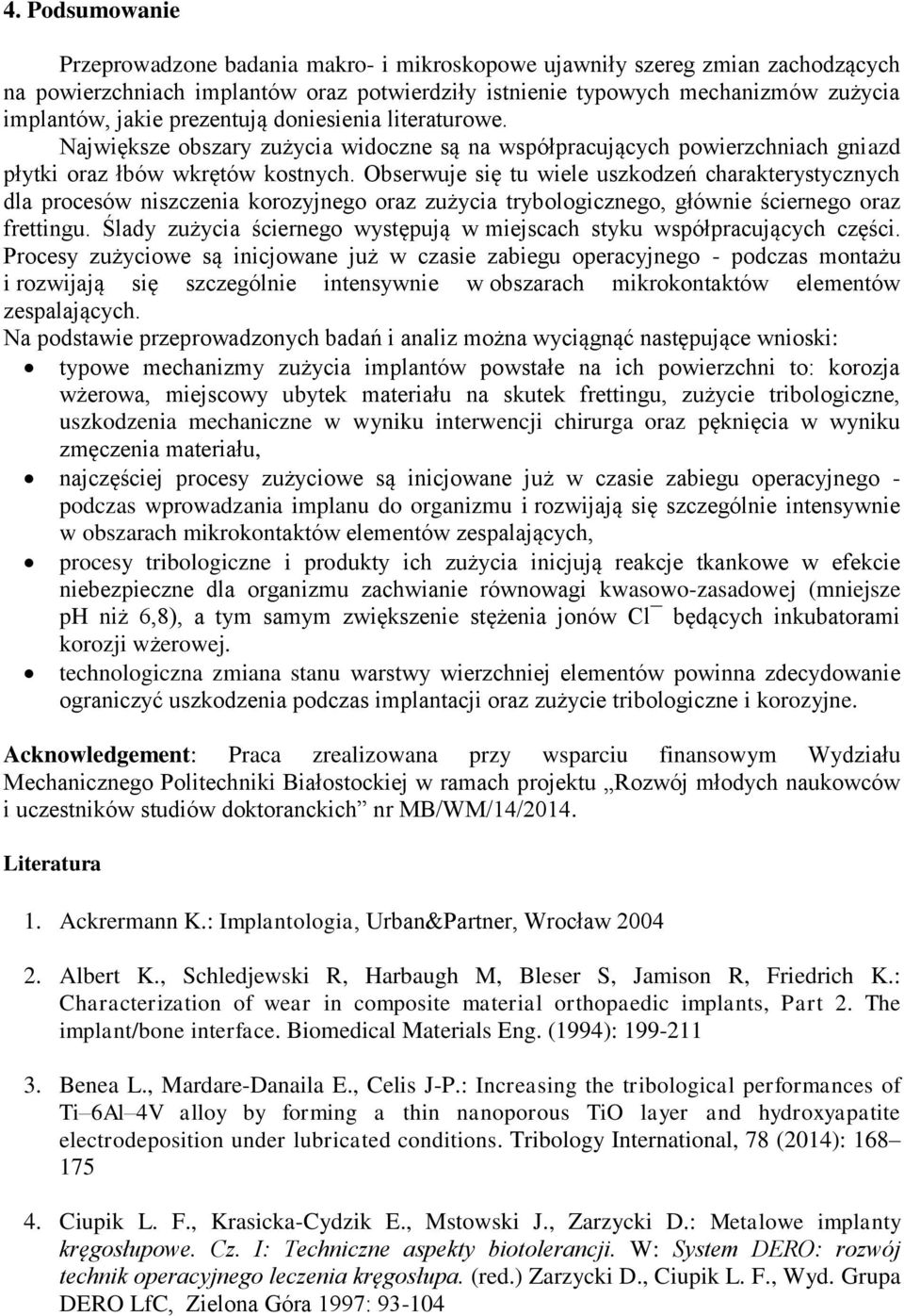 Obserwuje się tu wiele uszkodzeń charakterystycznych dla procesów niszczenia korozyjnego oraz zużycia trybologicznego, głównie ściernego oraz frettingu.