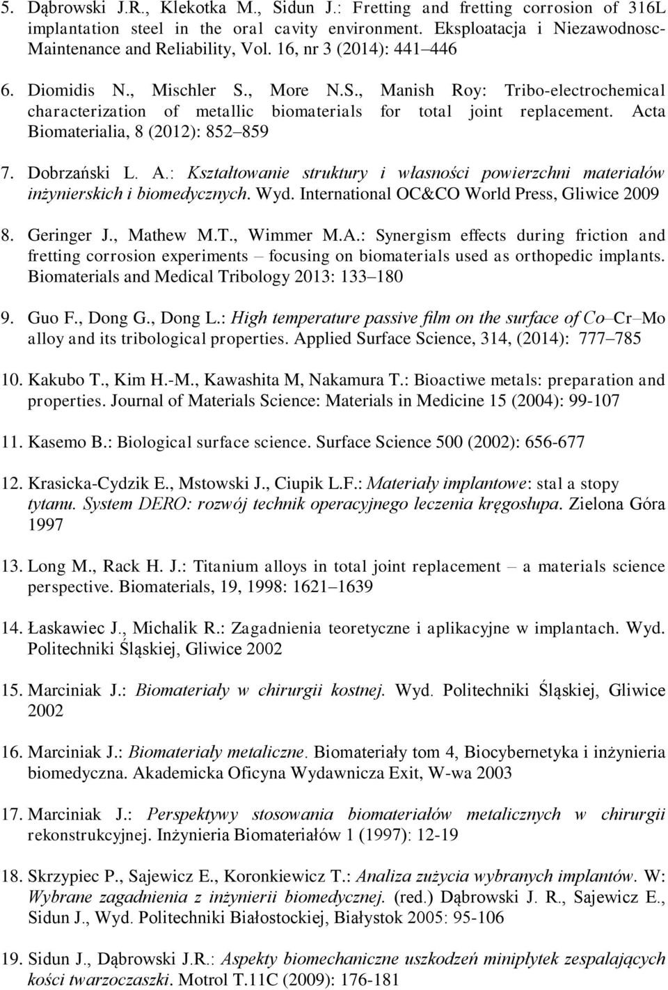 Acta Biomaterialia, 8 (2012): 852 859 7. Dobrzański L. A.: Kształtowanie struktury i własności powierzchni materiałów inżynierskich i biomedycznych. Wyd.