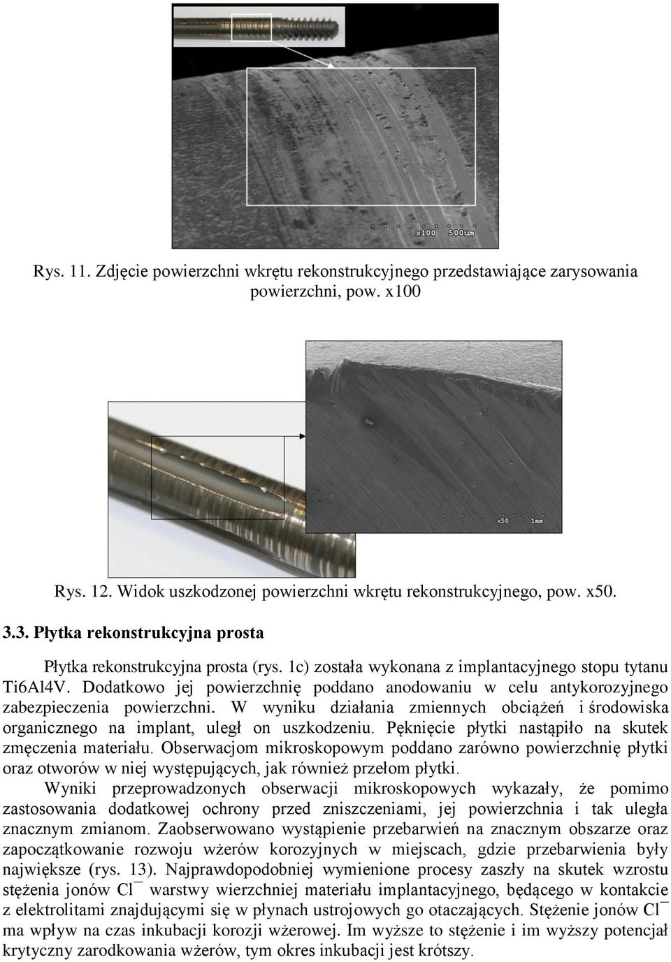 Dodatkowo jej powierzchnię poddano anodowaniu w celu antykorozyjnego zabezpieczenia powierzchni. W wyniku działania zmiennych obciążeń i środowiska organicznego na implant, uległ on uszkodzeniu.