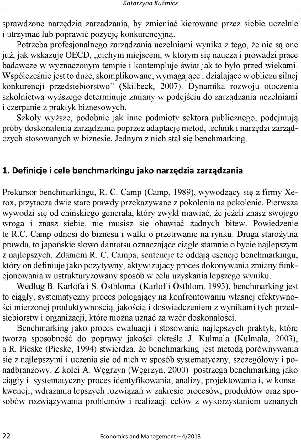 świat jak to było przed wiekami. Współcześnie jest to duże, skomplikowane, wymagające i działające w obliczu silnej konkurencji przedsiębiorstwo (Skilbeck, 2007).