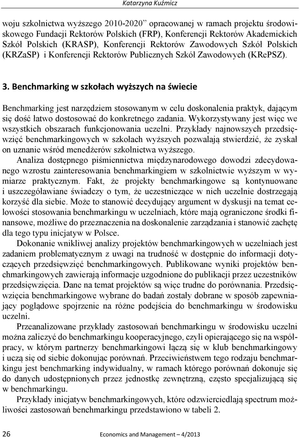 Benchmarking w szkołach wyższych na świecie Benchmarking jest narzędziem stosowanym w celu doskonalenia praktyk, dającym się dość łatwo dostosować do konkretnego zadania.