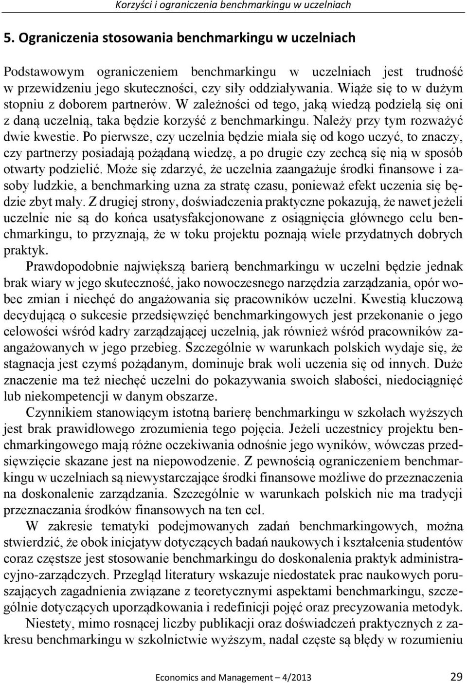 Po pierwsze, czy uczelnia będzie miała się od kogo uczyć, to znaczy, czy partnerzy posiadają pożądaną wiedzę, a po drugie czy zechcą się nią w sposób otwarty podzielić.