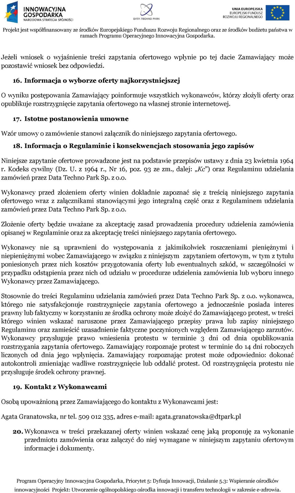 własnej stronie internetowej. 17. Istotne postanowienia umowne Wzór umowy o zamówienie stanowi załącznik do niniejszego zapytania ofertowego. 18.