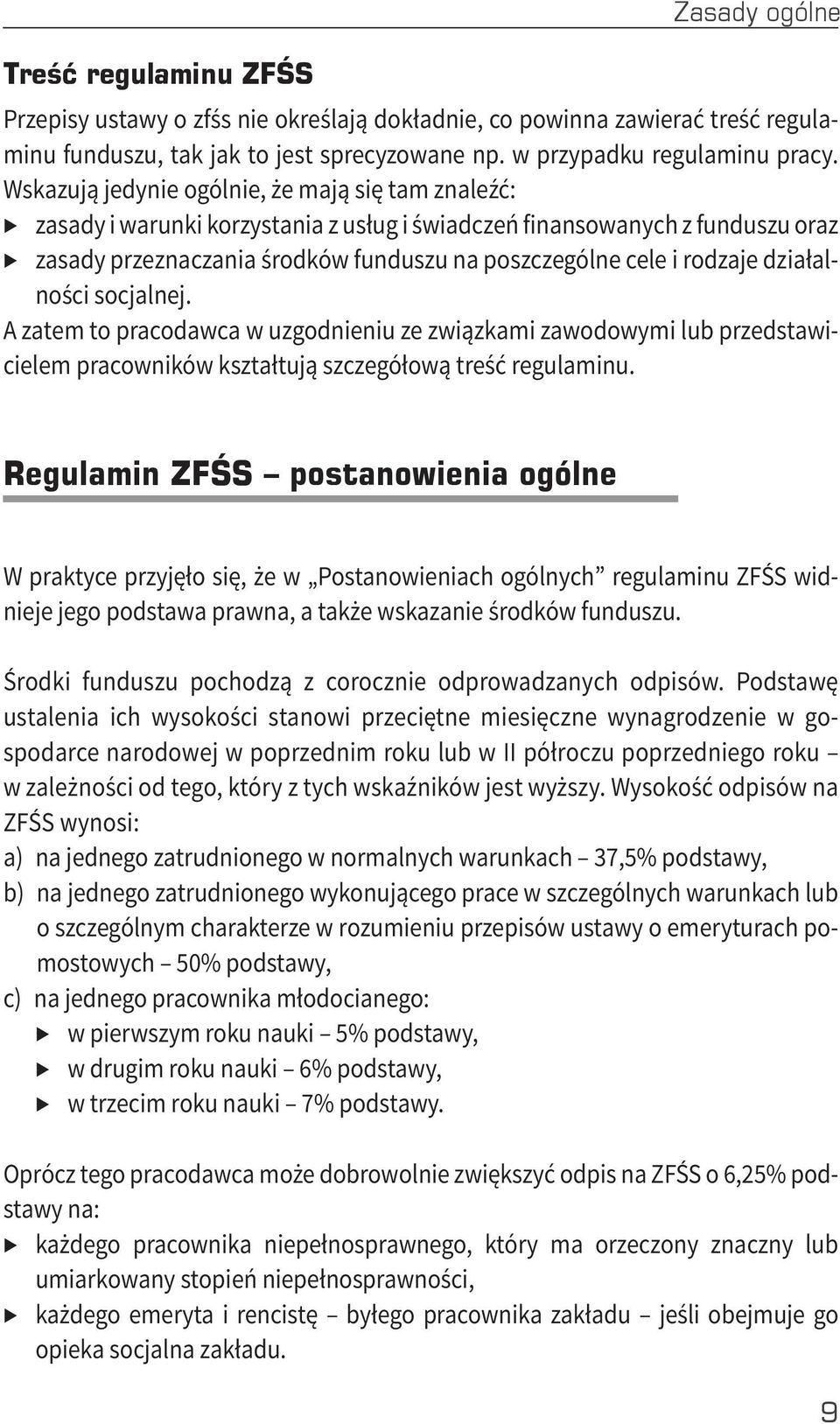 działalności socjalnej. A zatem to pracodawca w uzgodnieniu ze związkami zawodowymi lub przedstawicielem pracowników kształtują szczegółową treść regulaminu.