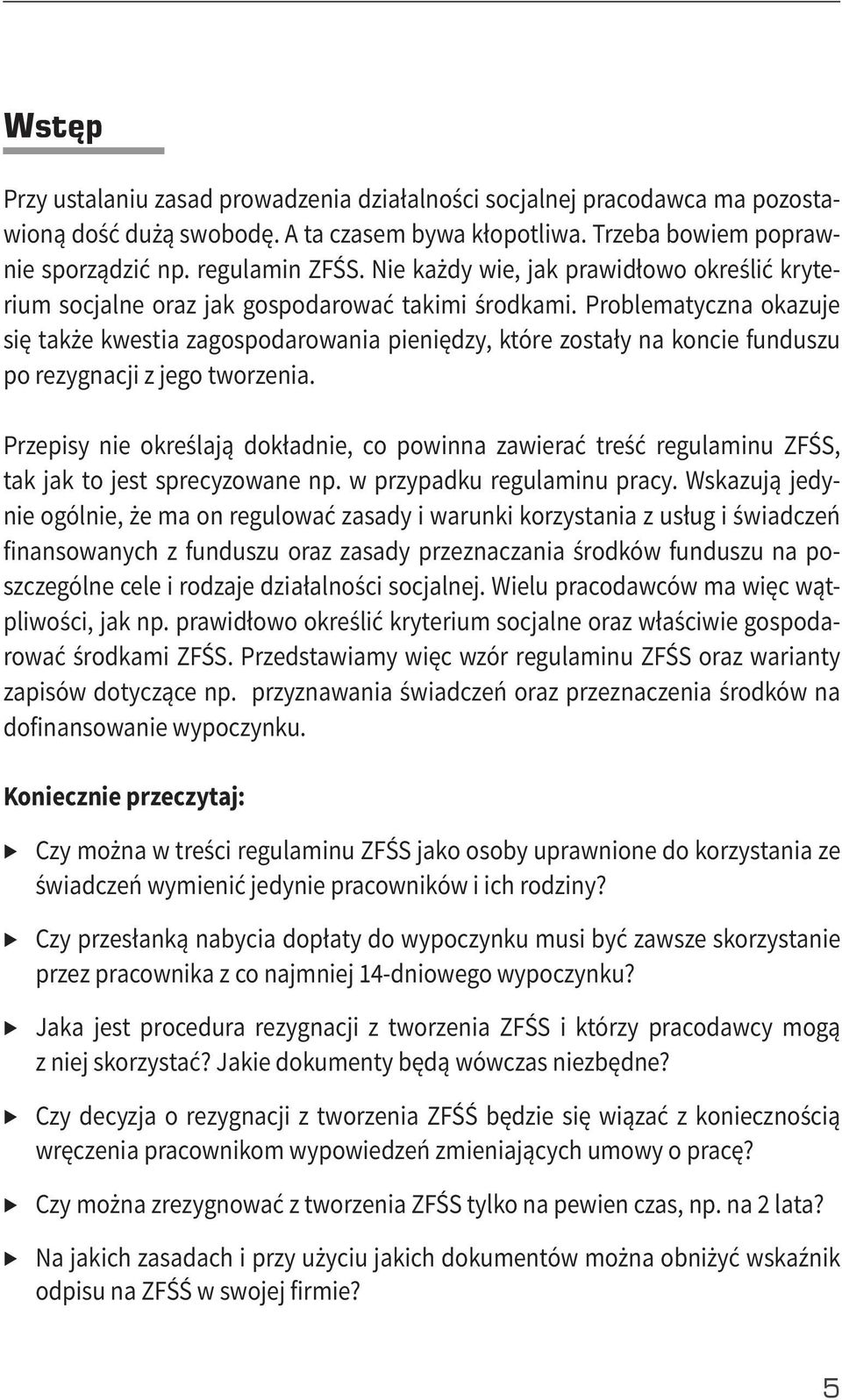 Problematyczna okazuje się także kwestia zagospodarowania pieniędzy, które zostały na koncie funduszu po rezygnacji z jego tworzenia.