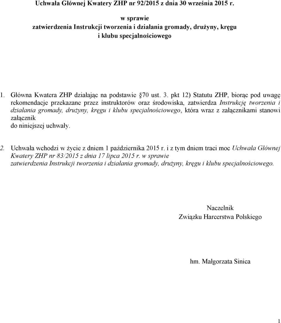 pkt 12) Statutu ZHP, biorąc pod uwagę rekomendacje przekazane przez instruktorów oraz środowiska, zatwierdza Instrukcję tworzenia i działania gromady, drużyny, kręgu i klubu specjalnościowego, która