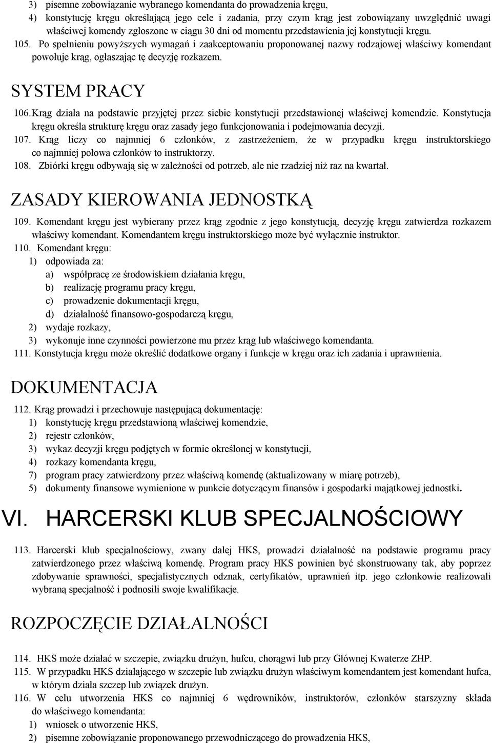 Po spełnieniu powyższych wymagań i zaakceptowaniu proponowanej nazwy rodzajowej właściwy komendant powołuje krąg, ogłaszając tę decyzję rozkazem. SYSTEM PRACY 106.